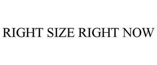 RIGHT SIZE RIGHT NOW