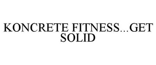 KONCRETE FITNESS...GET SOLID