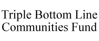 TRIPLE BOTTOM LINE COMMUNITIES FUND