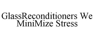 GLASSRECONDITIONERS WE MINIMIZE STRESS