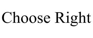 CHOOSE RIGHT