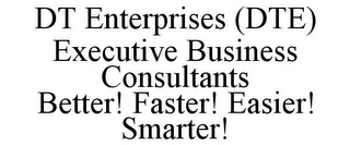 DT ENTERPRISES (DTE) EXECUTIVE BUSINESS CONSULTANTS BETTER! FASTER! EASIER! SMARTER!