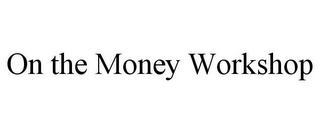 ON THE MONEY WORKSHOP