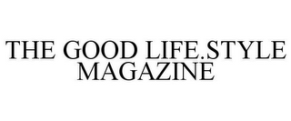 THE GOOD LIFE.STYLE MAGAZINE