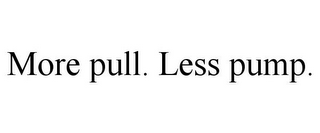 MORE PULL. LESS PUMP.