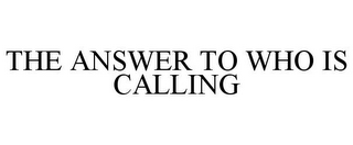 THE ANSWER TO WHO IS CALLING