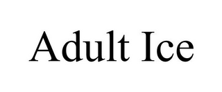 ADULT ICE