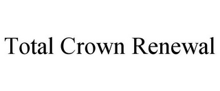 TOTAL CROWN RENEWAL