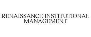 RENAISSANCE INSTITUTIONAL MANAGEMENT