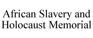 AFRICAN SLAVERY AND HOLOCAUST MEMORIAL