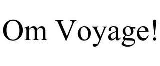 OM VOYAGE!