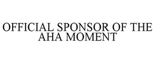OFFICIAL SPONSOR OF THE AHA MOMENT
