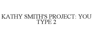 KATHY SMITH'S PROJECT: YOU TYPE 2