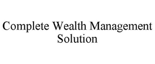 COMPLETE WEALTH MANAGEMENT SOLUTION