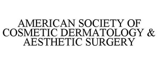AMERICAN SOCIETY OF COSMETIC DERMATOLOGY & AESTHETIC SURGERY