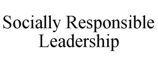 SOCIALLY RESPONSIBLE LEADERSHIP