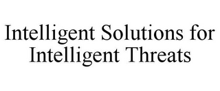 INTELLIGENT SOLUTIONS FOR INTELLIGENT THREATS