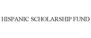 HISPANIC SCHOLARSHIP FUND