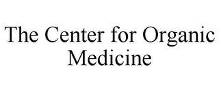 THE CENTER FOR ORGANIC MEDICINE