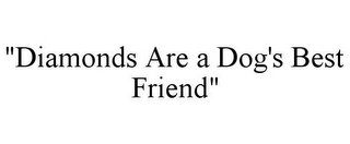 "DIAMONDS ARE A DOG'S BEST FRIEND"