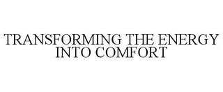 TRANSFORMING THE ENERGY INTO COMFORT