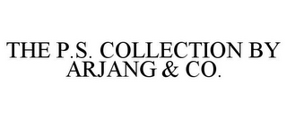 THE P.S. COLLECTION BY ARJANG & CO.