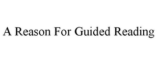 A REASON FOR GUIDED READING