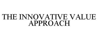 THE INNOVATIVE VALUE APPROACH