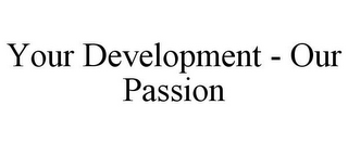 YOUR DEVELOPMENT - OUR PASSION