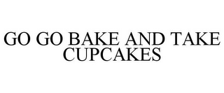 GO GO BAKE AND TAKE CUPCAKES