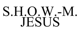 S.H.O.W.-M. JESUS