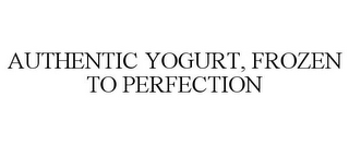 AUTHENTIC YOGURT, FROZEN TO PERFECTION