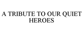 A TRIBUTE TO OUR QUIET HEROES