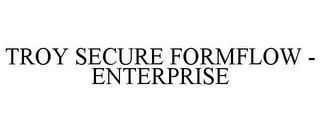 TROY SECURE FORMFLOW - ENTERPRISE