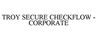 TROY SECURE CHECKFLOW - CORPORATE