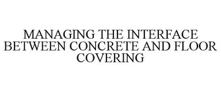 MANAGING THE INTERFACE BETWEEN CONCRETE AND FLOOR COVERING