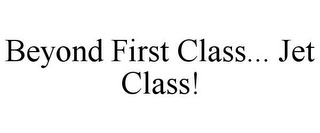 BEYOND FIRST CLASS... JET CLASS!