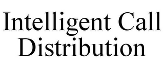 INTELLIGENT CALL DISTRIBUTION