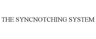 THE SYNCNOTCHING SYSTEM