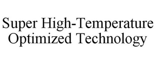 SUPER HIGH-TEMPERATURE OPTIMIZED TECHNOLOGY