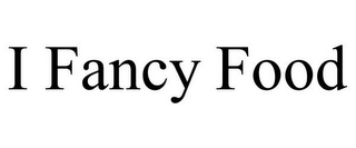I FANCY FOOD