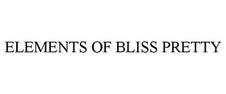 ELEMENTS OF BLISS PRETTY