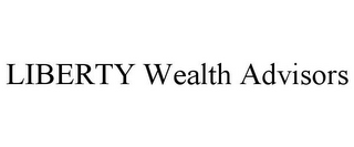 LIBERTY WEALTH ADVISORS