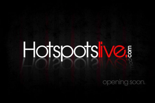 HOTSPOTSLIVE.COM OPENING SOON