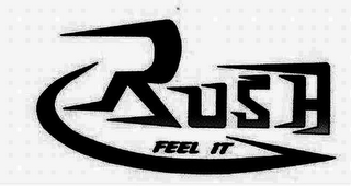 RUSH FEEL IT