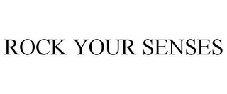 ROCK YOUR SENSES