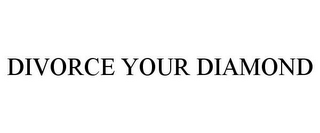 DIVORCE YOUR DIAMOND
