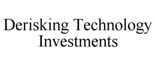 DERISKING TECHNOLOGY INVESTMENTS