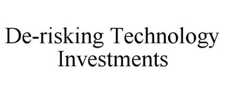 DE-RISKING TECHNOLOGY INVESTMENTS