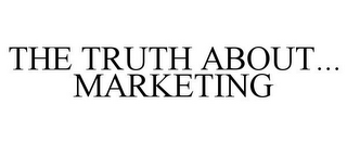 THE TRUTH ABOUT... MARKETING